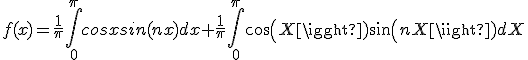 f(x)=\frac{1}{\pi}\int_{0}^{\pi} cosxsin(nx) dx + \frac{1}{\pi}\int_{0}^{\pi} cos(X)sin(nX)dX 